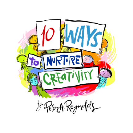 10 Ways to Nurture Creativity by Peter H. Reynolds