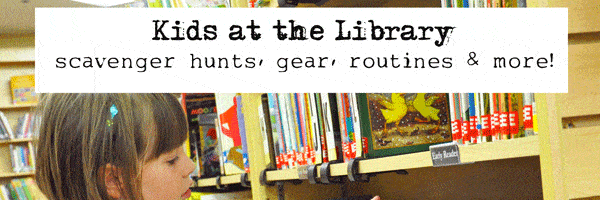 Kids at the Library: Scavenger Hunts, Gear, Routines & More